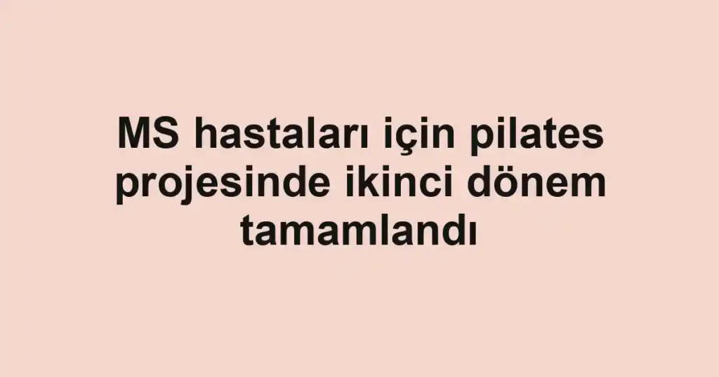 MS hastaları için pilates projesinde ikinci dönem tamamlandı