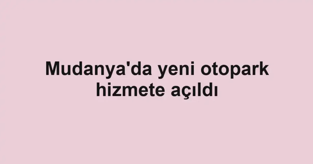 Mudanya'da yeni otopark hizmete açıldı