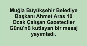 Muğla Büyükşehir Belediye Başkanı Ahmet Aras 10 Ocak Çalışan Gazeteciler Günü'nü kutlayan bir mesaj yayımladı.