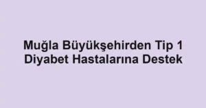 Muğla Büyükşehirden Tip 1 Diyabet Hastalarına Destek