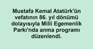 Mustafa Kemal Atatürk'ün vefatının 86. yıl dönümü dolayısıyla Milli Egemenlik Parkı'nda anma programı düzenlendi.