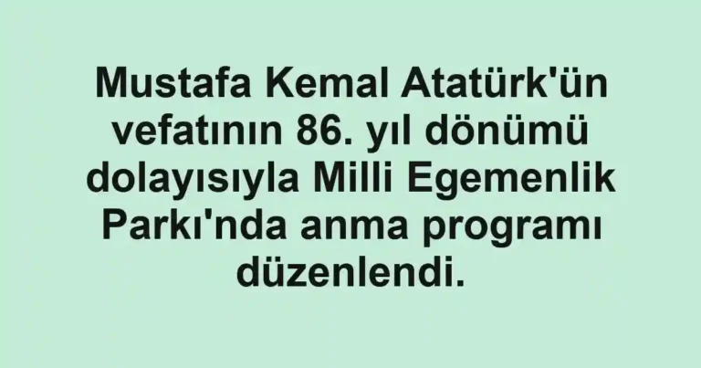 Mustafa Kemal Atatürk'ün vefatının 86. yıl dönümü dolayısıyla Milli Egemenlik Parkı'nda anma programı düzenlendi.