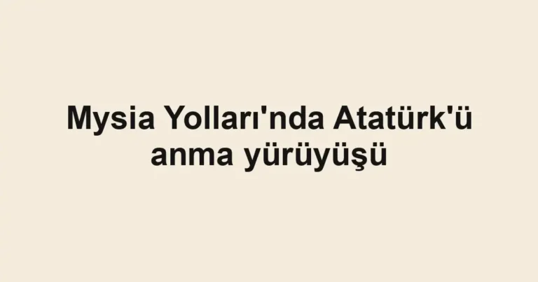 Mysia Yolları'nda Atatürk'ü anma yürüyüşü