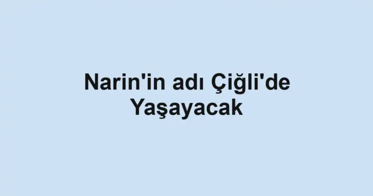 Narin'in adı Çiğli'de Yaşayacak
