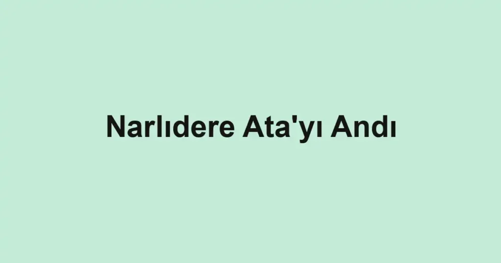 Narlıdere Ata'yı Andı