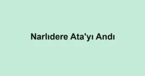 Narlıdere Ata'yı Andı