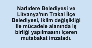 Narlıdere Belediyesi ve Litvanya'nın Trakai İlçe Belediyesi, iklim değişikliği ile mücadele alanında iş birliği yapılmasını içeren mutabakat imzaladı.