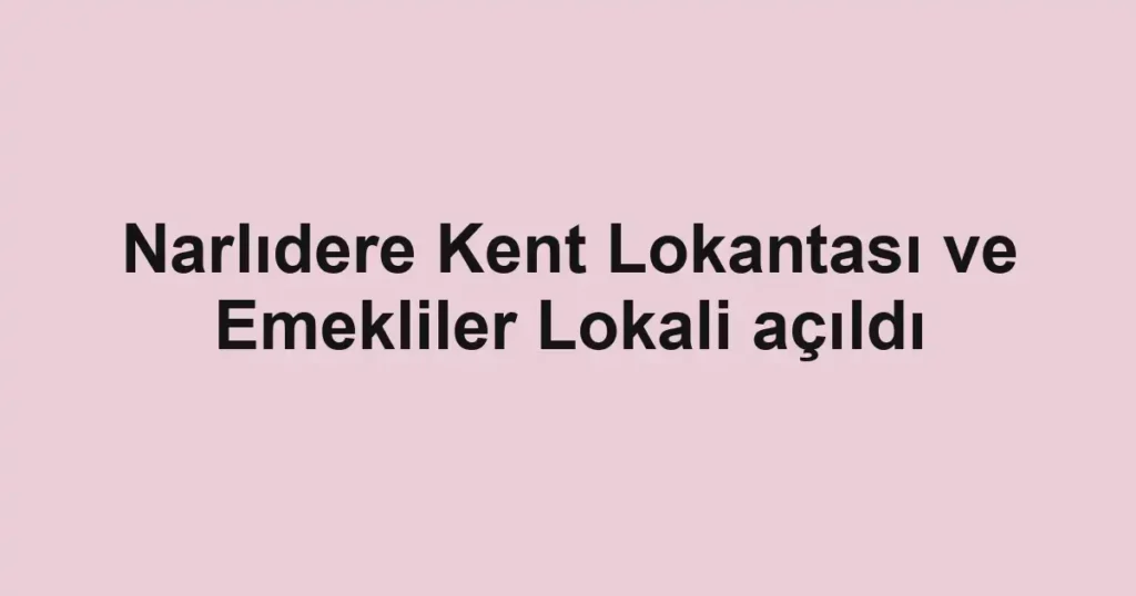 Narlıdere Kent Lokantası ve Emekliler Lokali açıldı