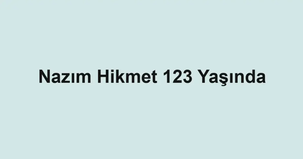 Nazım Hikmet 123 Yaşında