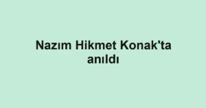 Nazım Hikmet Konak'ta anıldı
