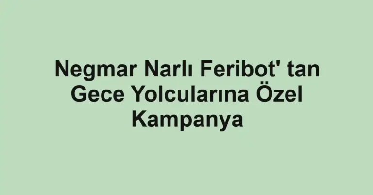 Negmar Narlı Feribot' tan Gece Yolcularına Özel Kampanya