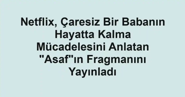 Netflix, Çaresiz Bir Babanın Hayatta Kalma Mücadelesini Anlatan "Asaf"ın Fragmanını Yayınladı