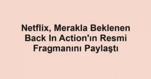 Netflix, Merakla Beklenen Back In Action'ın Resmi Fragmanını Paylaştı
