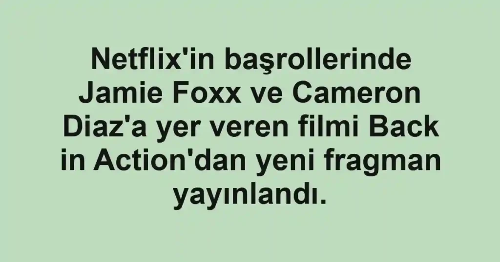 Netflix'in başrollerinde Jamie Foxx ve Cameron Diaz'a yer veren filmi Back in Action'dan yeni fragman yayınlandı.