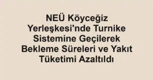 NEÜ Köyceğiz Yerleşkesi'nde Turnike Sistemine Geçilerek Bekleme Süreleri ve Yakıt Tüketimi Azaltıldı