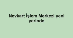 Nevkart İşlem Merkezi yeni yerinde