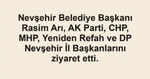 Nevşehir Belediye Başkanı Rasim Arı, AK Parti, CHP, MHP, Yeniden Refah ve DP Nevşehir İl Başkanlarını ziyaret etti.