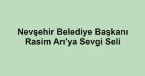 Nevşehir Belediye Başkanı Rasim Arı'ya Sevgi Seli
