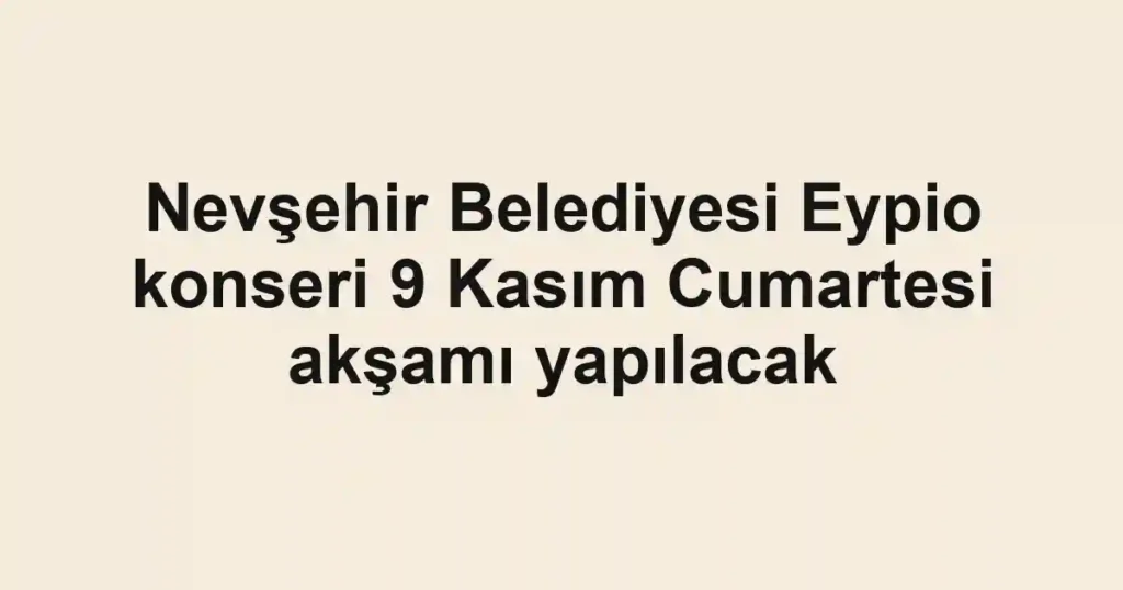 Nevşehir Belediyesi Eypio konseri 9 Kasım Cumartesi akşamı yapılacak
