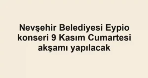 Nevşehir Belediyesi Eypio konseri 9 Kasım Cumartesi akşamı yapılacak