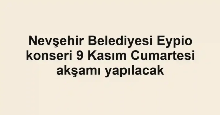 Nevşehir Belediyesi Eypio konseri 9 Kasım Cumartesi akşamı yapılacak