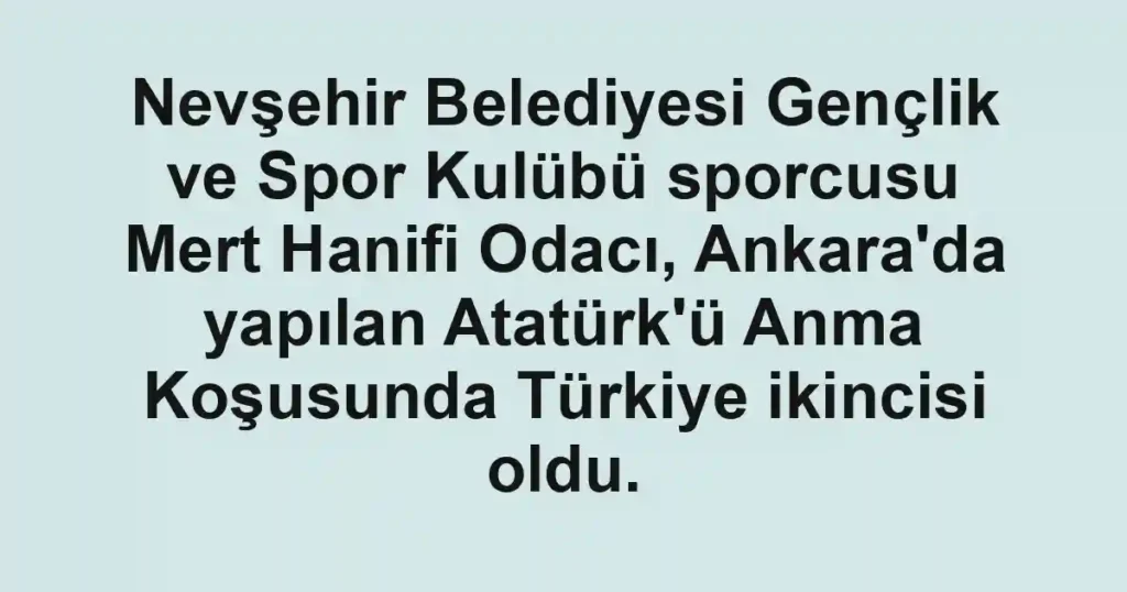 Nevşehir Belediyesi Gençlik ve Spor Kulübü sporcusu Mert Hanifi Odacı, Ankara'da yapılan Atatürk'ü Anma Koşusunda Türkiye ikincisi oldu.