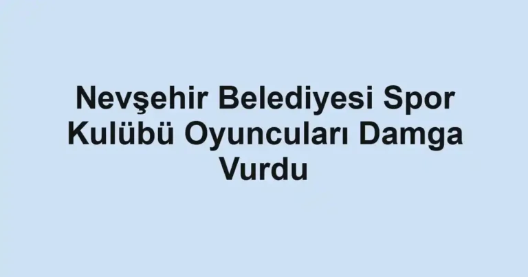 Nevşehir Belediyesi Spor Kulübü Oyuncuları Damga Vurdu