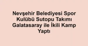 Nevşehir Belediyesi Spor Kulübü Sutopu Takımı Galatasaray ile İkili Kamp Yaptı