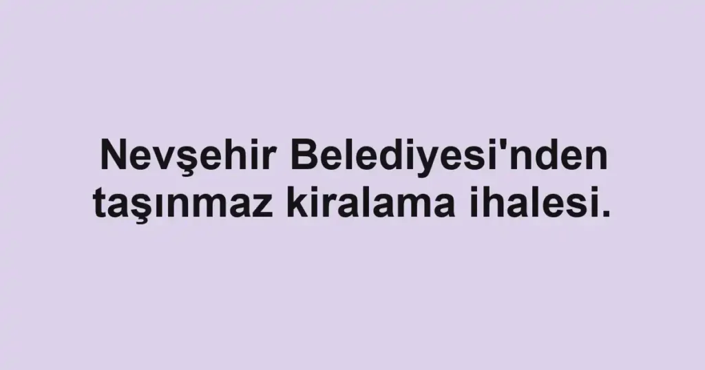Nevşehir Belediyesi'nden taşınmaz kiralama ihalesi.
