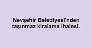 Nevşehir Belediyesi'nden taşınmaz kiralama ihalesi.