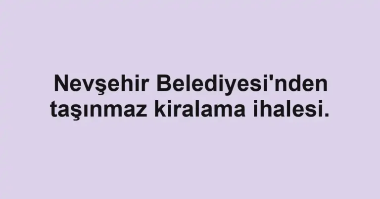 Nevşehir Belediyesi'nden taşınmaz kiralama ihalesi.