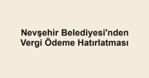 Nevşehir Belediyesi'nden Vergi Ödeme Hatırlatması