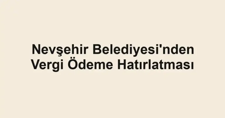 Nevşehir Belediyesi'nden Vergi Ödeme Hatırlatması