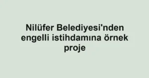 Nilüfer Belediyesi'nden engelli istihdamına örnek proje