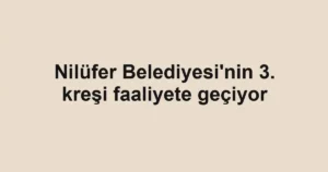 Nilüfer Belediyesi'nin 3. kreşi faaliyete geçiyor