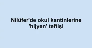 Nilüfer'de okul kantinlerine 'hijyen' teftişi