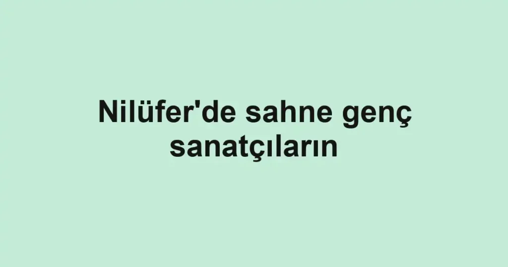 Nilüfer'de sahne genç sanatçıların