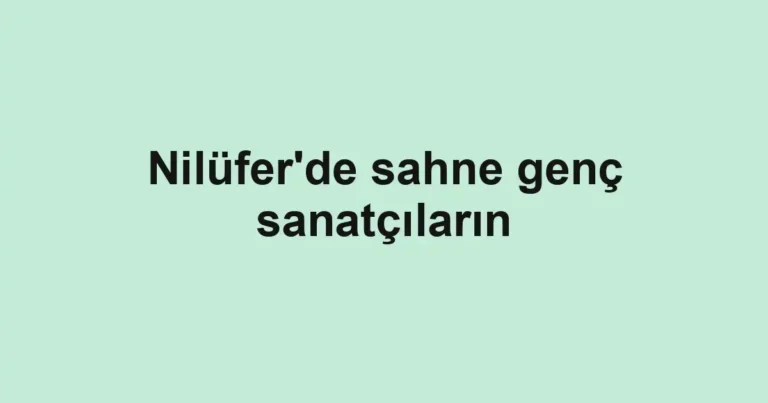 Nilüfer'de sahne genç sanatçıların
