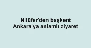 Nilüfer'den başkent Ankara'ya anlamlı ziyaret