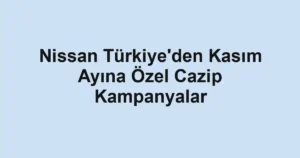 Nissan Türkiye'den Kasım Ayına Özel Cazip Kampanyalar