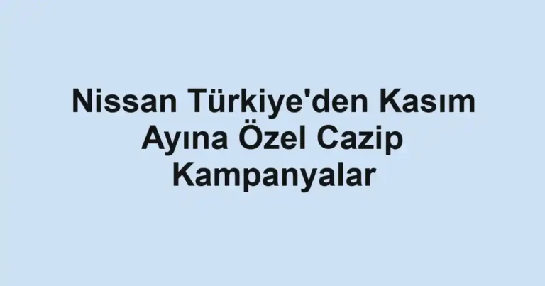 Nissan Türkiye'den Kasım Ayına Özel Cazip Kampanyalar