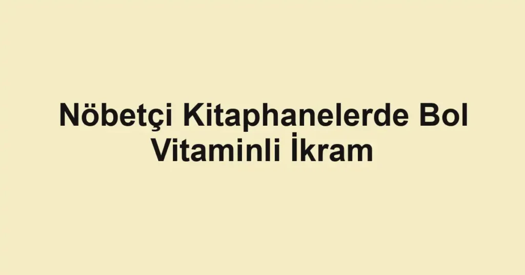 Nöbetçi Kitaphanelerde Bol Vitaminli İkram
