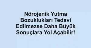 Nörojenik Yutma Bozuklukları Tedavi Edilmezse Daha Büyük Sonuçlara Yol Açabilir!