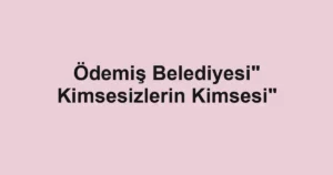 Ödemiş Belediyesi" Kimsesizlerin Kimsesi"