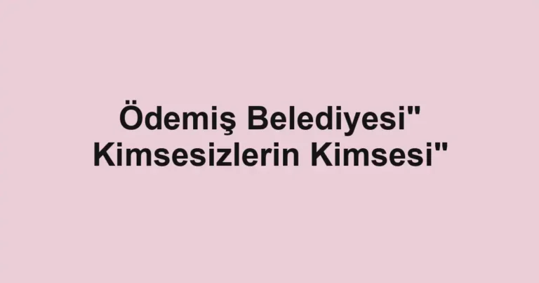 Ödemiş Belediyesi" Kimsesizlerin Kimsesi"