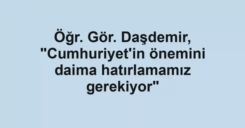 Öğr. Gör. Daşdemir, "Cumhuriyet'in önemini daima hatırlamamız gerekiyor"