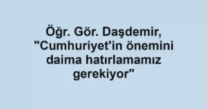 Öğr. Gör. Daşdemir, "Cumhuriyet'in önemini daima hatırlamamız gerekiyor"