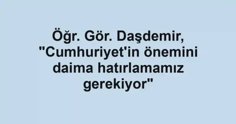 Öğr. Gör. Daşdemir, "Cumhuriyet'in önemini daima hatırlamamız gerekiyor"