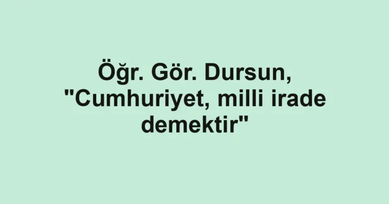 Öğr. Gör. Dursun, "Cumhuriyet, milli irade demektir"