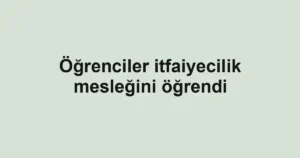 Öğrenciler itfaiyecilik mesleğini öğrendi